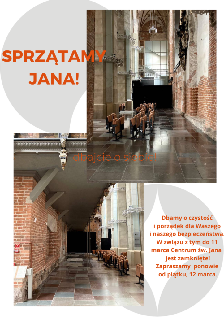 Plakat ogłaszający, że Centrum św. Jana jest zamknięte dla zwiedzających do 11 marca z powodu prowadzonych prac porządkowych. Dwa zdjęcia przedstawiają wnętrze Centrum z poprzestawianymi krzesłami i tekst wyjaśniający: "Sprzątamy Jana! Dbamy o czystość i porządek dla Waszego i naszego bezpieczeństwa. Zapraszamy ponownie 12 marca!"